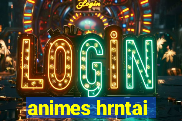 animes hrntai